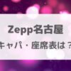 Zepp名古屋の座席表・キャパは？見え方を徹底調査