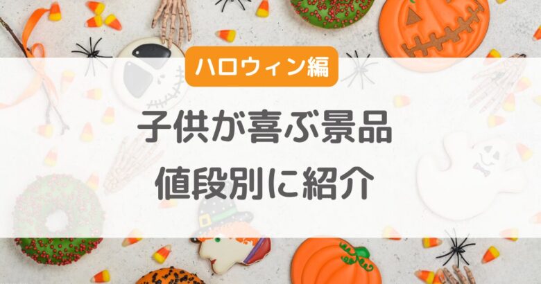 ハロウィン子供が喜ぶ景品100円以下から300円以内で買えるもの紹介