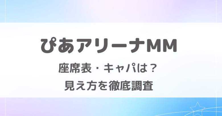 ぴあアリーナMM座席からの見え方・座席表・キャパを徹底調査