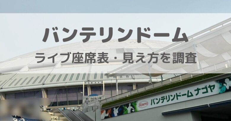 バンテリンドームライブ座席表・席からの見え方【ゲート別に調査】