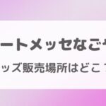 ポートメッセなごやのグッズ販売場所はどこ？