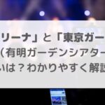 「有明アリーナ」と「東京ガーデンシアター（有明ガーデンシアター）」の違い