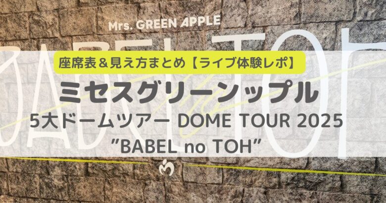 ミセスグリーンアップル バベルの塔ライブ2025 座席表＆現地写真あり見え方レポ・体験レビュー